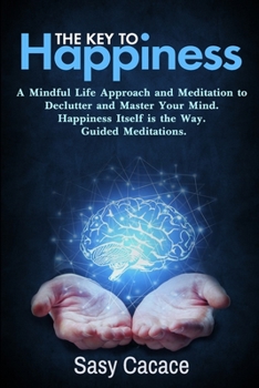 Paperback The key to Happiness: A mindful life approach and meditation to declutter your mind. Happiness itself is the way. Guided meditations. Book