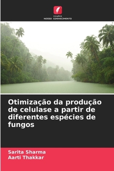 Otimização da produção de celulase a partir de diferentes espécies de fungos (Portuguese Edition)