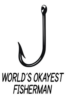 World's Okayest Fisherman: Notebook For The Serious Fisherman To Record Fishing Trip Experiences | Fisher Man gift notebook, Christmas gift ideas, Fishing journal gift.