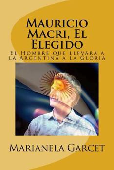 Paperback Mauricio Macri, El Elegido: El Hombre Que Llevara a la Argentina a la Gloria [Spanish] Book