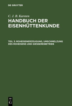 Hardcover Handbuch der Eisenhüttenkunde, Teil 3, Roheisenerzeugung, Umschmelzung des Roheisens und Giessereibetrieb [German] Book