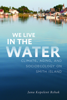 Paperback We Live in the Water: Climate, Aging, and Socioecology on Smith Island Book