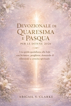 DEVOZIONALE DI QUARESIMA E PASQUA PER LE DONNE 2026: Una guida quotidiana alla fede con Scritture, preghiere, domande di riflessione e crescita spirituale (Italian Edition)