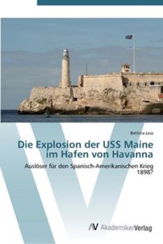 Die Explosion der USS Maine im Hafen von Havanna: Auslöser für den Spanisch-Amerikanischen Krieg 1898?