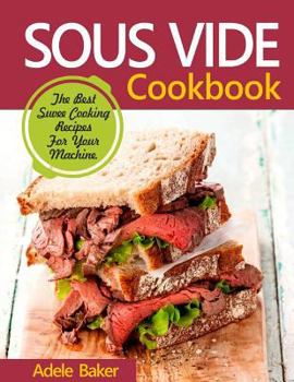 Paperback Sous Vide Cookbook: The Best Suvee Cooking Recipes For Your Machine. (Sous Vide Cookbook For Beginners) Book