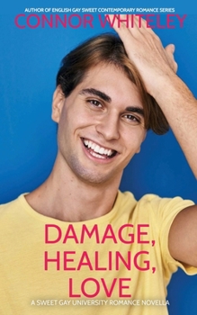 Damage, Healing, Love: A Sweet Gay University Romance Novella (The English Gay Contemporary Romance Books)