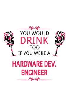 Paperback You Would Drink Too If You Were A Hardware Dev. Engineer: Best Hardware Dev. Engineer Notebook, Hardware Development Engineer Journal Gift, Diary, Doo Book