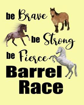 Be Brave Be Strong Be Fierce Barrel Race: 8X10 Horse Journal Notebook For Barrel Racing 100 Pages Horse Lover Gifts