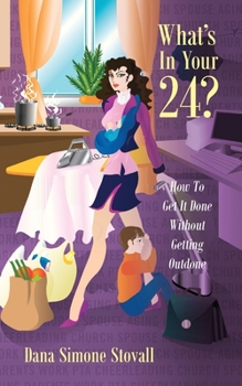 Paperback What's in Your 24? How to Get It Done Without Getting Outdone Book