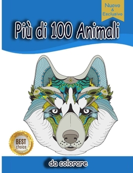 Più di 100 Animali da colorare: Più di 100 Disegni Studiati per Liberarti dall’Ansia e dallo Stress. Rilassati Colorando Fantastici Animali con Stile Mandala. (Italian Edition)