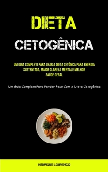 Paperback Dieta Cetogênica: Um guia completo para usar a dieta cetônica para energia sustentada, maior clareza mental e melhor saúde geral (Um gui [Portuguese] Book