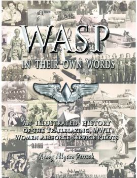 Paperback WASP IN THEIR OWN WORDS: AN ILLUSTRATED HISTORY OF THE TRAILBLAZING WWII WOMEN AIRFORCE SERVICE PILOTS Book