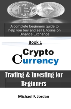 Paperback Cryptocurrency Trading & Investing for Beginners: A complete beginners guide to help you buy and sell Bitcoins on Binance Exchange Book
