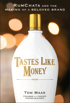Hardcover Tastes Like Money: Rumchata and the Making of a Beloved Brand Book