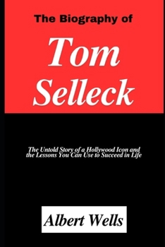 Paperback The biography of Tom Selleck: The Untold Story of a Hollywood Icon and the Lessons You Can Use to Succeed in Life Book