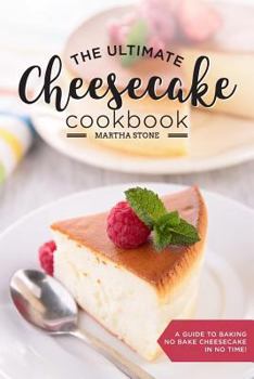 Paperback The Ultimate Cheesecake Cookbook: A Guide to Baking No Bake Cheesecake in No Time - Over 25 Delicious Cheesecake Factory Recipes You Can't Resist Book