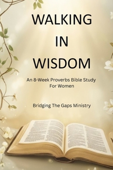 Paperback Walking In Wisdom: An 8-Week Proverbs Bible Study For Women Book