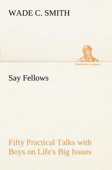 Say, Fellows Fifty Practical Talks with Boys on Life's Big Issues