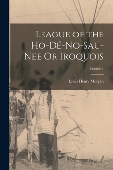 Paperback League of the Ho-Dé-No-Sau-Nee Or Iroquois; Volume 1 Book