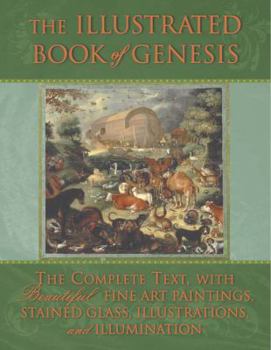 The Illustrated Book of Genesis: The Complete Text with Beautiful Fine Art Paintings, Stained Glass, Illustrations, and Illumination