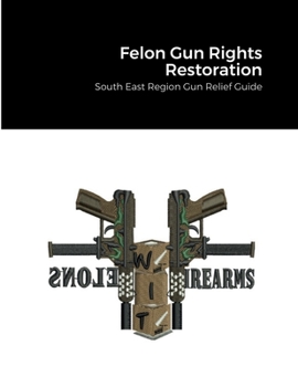 Paperback Felon Gun Rights Restoration: South East Region Gun Relief Guide Book