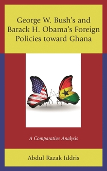 Hardcover George W. Bush's and Barack H. Obama's Foreign Policies Toward Ghana: A Comparative Analysis Book
