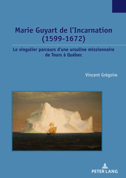 Paperback Marie Guyart de l'Incarnation (1599-1672): Le Singulier Parcours d'Une Ursuline Missionnaire de Tours À Québec [French] Book