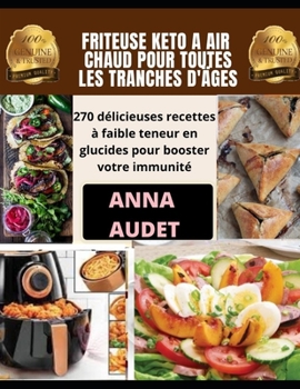 FRITEUSE KETO A AIR CHAUD POUR TOUTES LES TRANCHES D'ÂGES: 270 délicieuses recettes à faible teneur en glucides pour booster votre immunité