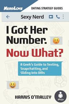 Paperback I Got Her Number, Now What?: A Geek's Guide to Texting, Snapchatting and Sliding Into Dms Book