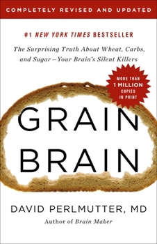 Hardcover Grain Brain: The Surprising Truth about Wheat, Carbs, and Sugar--Your Brain's Silent Killers Book