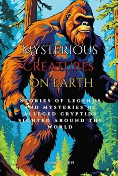 Paperback Mysterious Creatures on Earth: Stories of legends and mysteries of alleged cryptids sighted around the world Book