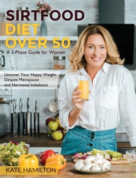 Hardcover Sirtfood Diet Over 50: A 3-Phase Guide for Women Uncover Your Happy Weight Despite Menopause and Hormonal Imbalance Book