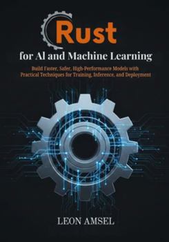 Paperback Rust for AI and Machine Learning: Build Faster, Safer, High-Performance Models with Practical Techniques for Training, Inference, and Deployment Book
