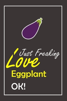 Paperback I Just Freaking Love Eggplant, OK !: Notebook And Journal Gift - 120 pages Blank Lined Journal Notebook Planner Book