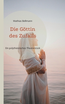 Die Göttin des Zufalls: Ein polytheistisches Theaterstück (German Edition)