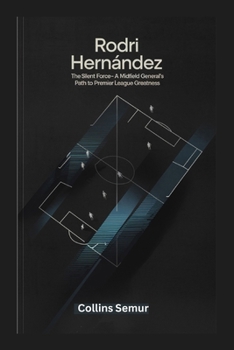 Rodri Hernández: The Silent Force - A Midfield General’s Path to Premier League Greatness
