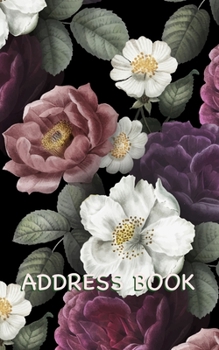 Address Book: Elegant Flowers Address Book with Enough Spaces for 150 Contacts’ Names, Addresses, Home and Mobile Telephone Numbers, e-mail Addresses, and Birthdays (Elegant Flowers Pattern)