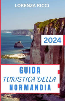 Paperback Guida Turistica Della Normandia: Sblocca il fascino, le principali attrazioni, le gemme nascoste e i migliori luoghi da visitare in Normandia [Italian] Book