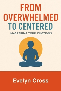 Paperback From Overwhelmed to Centered: Mastering Your Emotions Book
