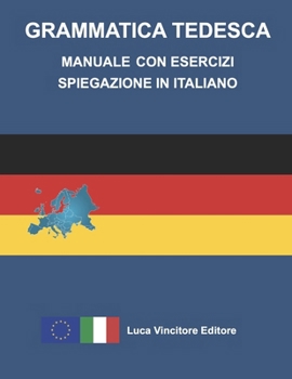 Paperback Grammatica Tedesca Manuale Con Esercizi Spiegazione in Italiano: Luca Vincitore Editore [German] Book