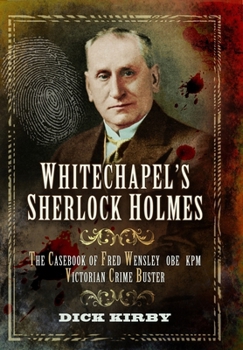 Paperback Whitechapel's Sherlock Holmes: The Casebook of Fred Wensley Obe, Kpm - Victorian Crime Buster Book