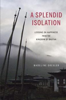 Paperback A Splendid Isolation: Lessons on Happiness from the Kingdom of Bhutan Book