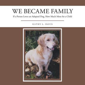 Paperback We Became Family: If a Person Loves an Adopted Dog, How Much More for a Child Book