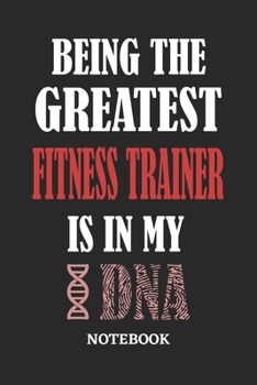 Paperback Being the Greatest Fitness Trainer is in my DNA Notebook: 6x9 inches - 110 ruled, lined pages - Greatest Passionate Office Job Journal Utility - Gift, Book