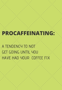 Paperback Procaffeinating: A Tendency to Not Get Going Until You Have Had Your Coffee Fix: Front Cover Quotation Journal for Men & Women Who Want Book
