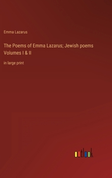 The Poems of Emma Lazarus; Jewish poems Volumes I & II: in large print