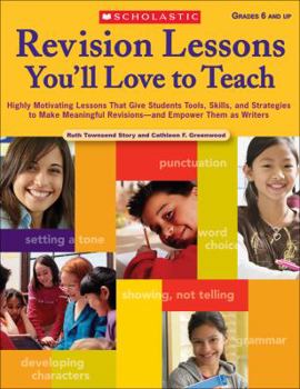 Paperback Revision Lessons You'll Love to Teach, Grades 6 and Up: Highly Motivating Lessons That Give Students Tools, Skills, and Strategies to Make Meaningful Book