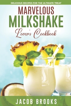 Paperback Marvelous Milkshake Lover's Cookbook: Delicious Recipes for the Ultimate Treat Book