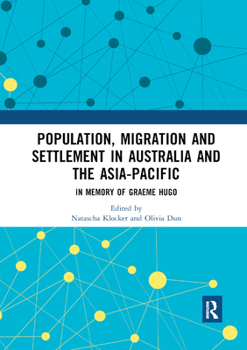 Population, Migration and Settlement in Australia and the Asia-Pacific: In Memory of Graeme Hugo