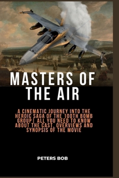 Paperback Masters of the Air: A Cinematic Journey into the Heroic Saga of the 100th Bomb Group All you need to know about the cast, overviews and sy Book